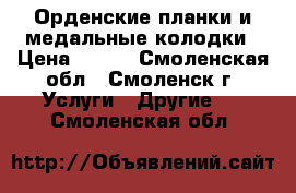 Орденские планки и медальные колодки › Цена ­ 100 - Смоленская обл., Смоленск г. Услуги » Другие   . Смоленская обл.